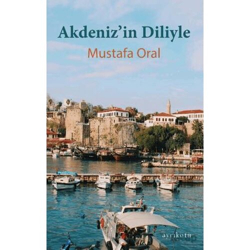 Akdeniz’in Diliyle - Mustafa Oral - Ayrıkotu Yayınları