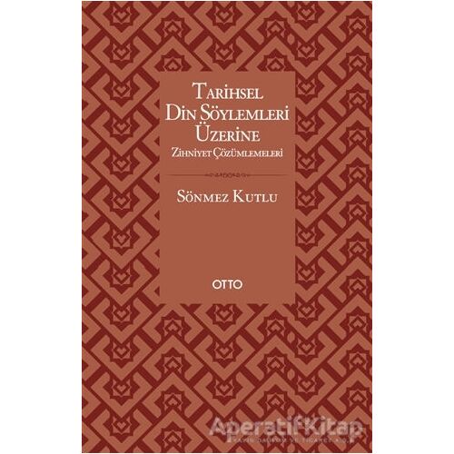 Tarihsel Din Söylemleri Üzerine Zihniyet Çözümlemeleri - Sönmez Kutlu - Otto Yayınları