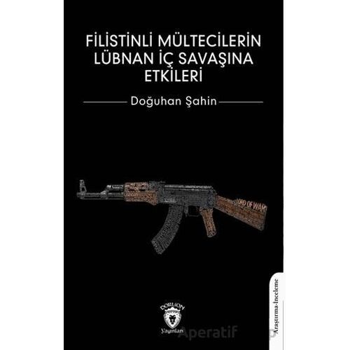 Filistinli Mültecilerin Lübnan İç Savaşına Etkileri - Doğuhan Şahin - Dorlion Yayınları