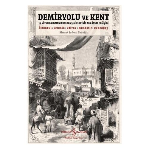 Demiryolu ve Kent - Ahmet Erdem Tozoğlu - İş Bankası Kültür Yayınları