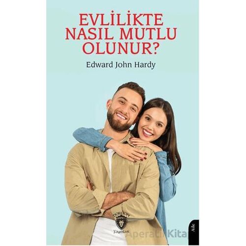 Evlilikte Nasıl Mutlu Olunur Evliliğin El Kitabı - Edward John Hardy - Dorlion Yayınları