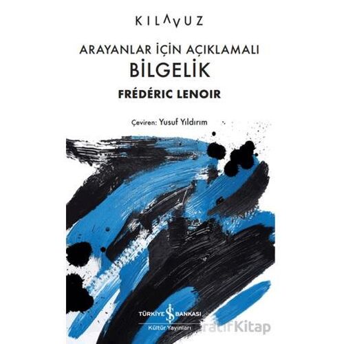 Arayanlar İçin Açıklamalı Bilgelik - Frederic Lenoir - İş Bankası Kültür Yayınları