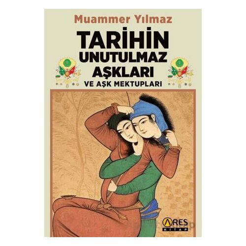 Tarihin Unutulmaz Aşkları ve Aşk Mektupları - Muammer Yılmaz - Ares Yayınları