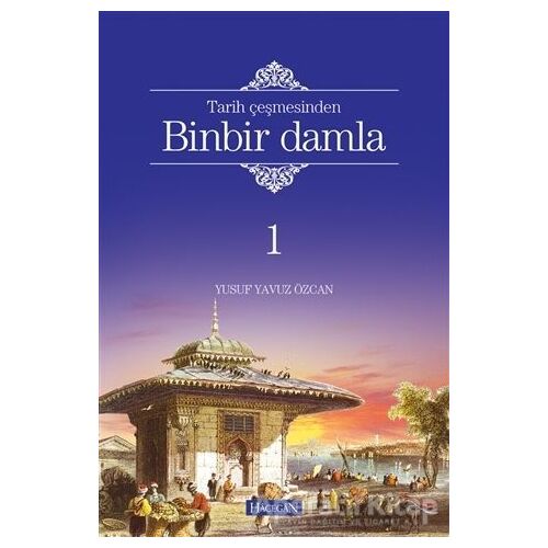 Tarih Çeşmesinden Binbir Damla 1 - Yusuf Yavuz Özcan - Hacegan Yayıncılık