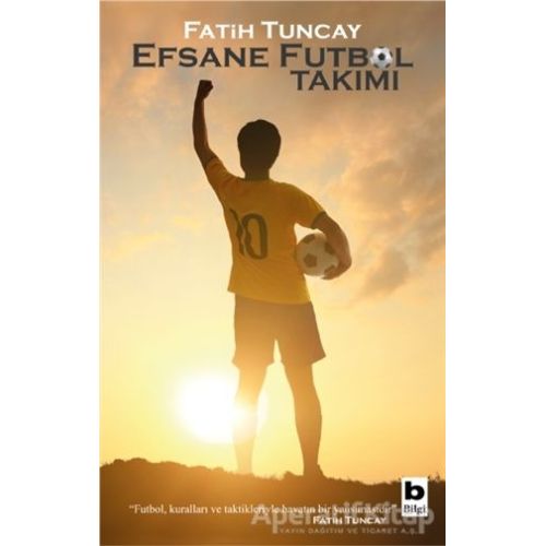 Efsane Futbol Takımı - Fatih Tuncay - Bilgi Yayınevi