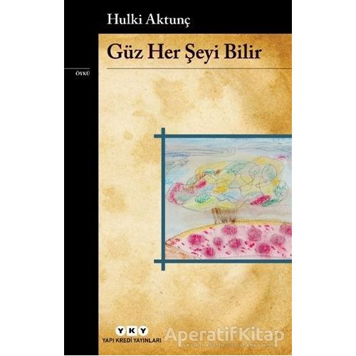 Güz Her Şeyi Bilir - Hulki Aktunç - Yapı Kredi Yayınları