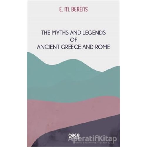 The Myths And Legends of Ancient Greece and Rome - E. M. Berens - Gece Kitaplığı