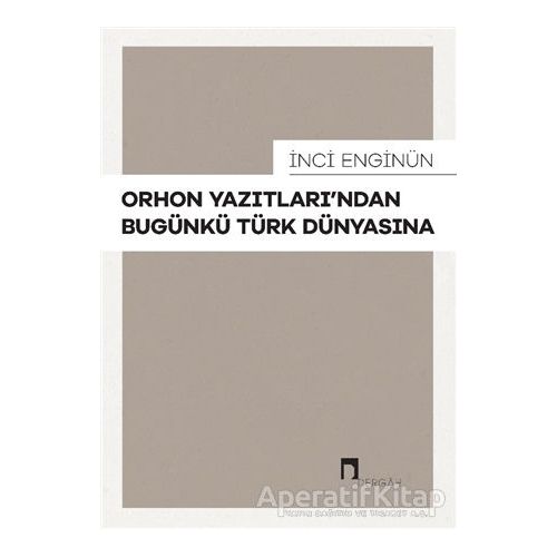 Orhon Yazıtları’ndan Bugünkü Türk Dünyasına - İnci Enginün - Dergah Yayınları