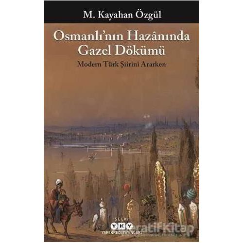 Osmanlı’nın Hazanında Gazel Dökümü - M. Kayahan Özgül - Yapı Kredi Yayınları