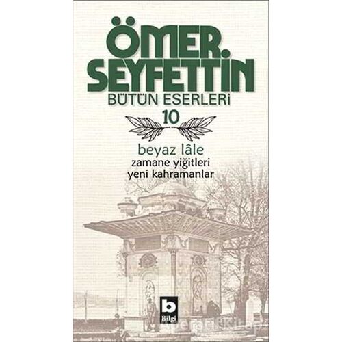 Ömer Seyfettin Bütün Eserleri 10 - Beyaz Lale - Ömer Seyfettin - Bilgi Yayınevi