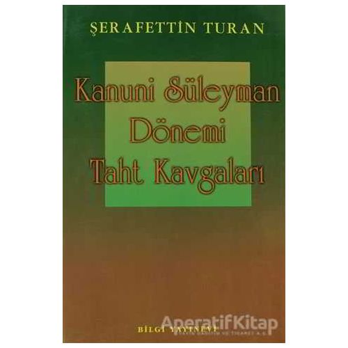 Kanuni Süleyman Dönemi: Taht Kavgaları - Şerafettin Turan - Bilgi Yayınevi