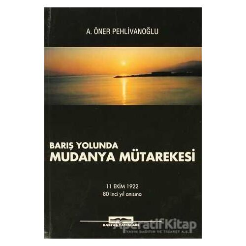 Barış Yolunda Mudanya Mütarekesi - A. Öner Pehlivanoğlu - Kastaş Yayınları