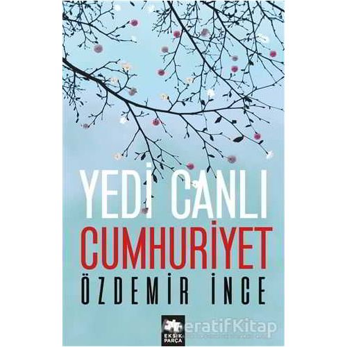 Yedi Canlı Cumhuriyet - Özdemir İnce - Eksik Parça Yayınları