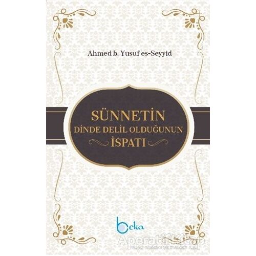 Sünnetin Dinde Delil Olduğunun İspatı - Ahmed b. Yusuf es-Seyyid - Beka Yayınları