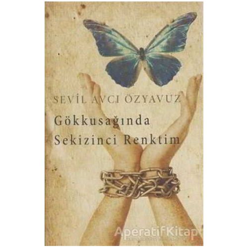 Gökkuşağında Sekizinci Renktim - Sevil Avcı Özyavuz - Cinius Yayınları