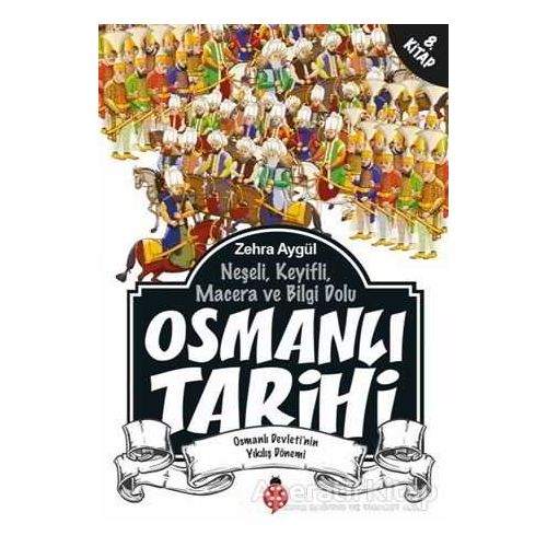 Neşeli, Keyifli, Macera ve Bilgi Dolu Osmanlı Tarihi - 8. Kitap - Zehra Aygül - Uğurböceği Yayınları